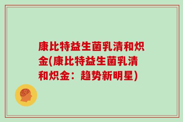 康比特益生菌乳清和炽金(康比特益生菌乳清和炽金：趋势新明星)