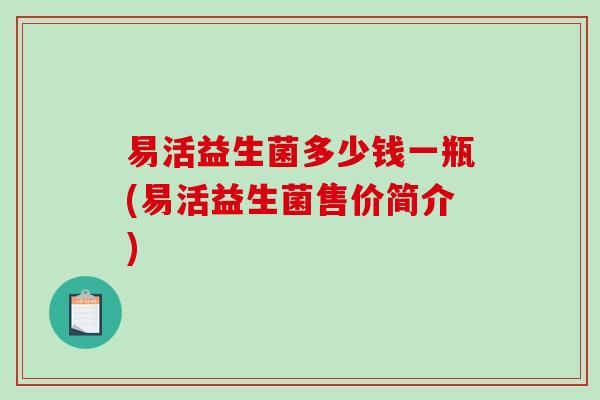 易活益生菌多少钱一瓶(易活益生菌售价简介)