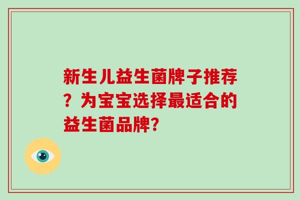 新生儿益生菌牌子推荐？为宝宝选择最适合的益生菌品牌？