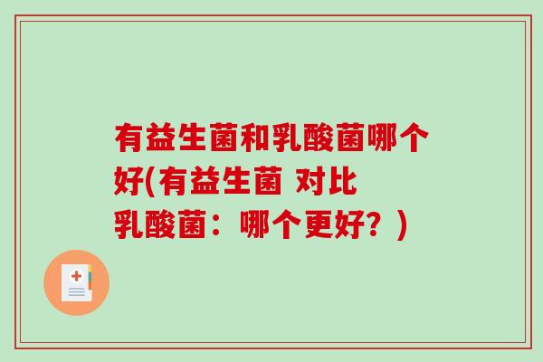 有益生菌和乳酸菌哪个好(有益生菌 对比 乳酸菌：哪个更好？)