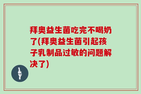 拜奥益生菌吃完不喝奶了(拜奥益生菌引起孩子乳制品过敏的问题解决了)