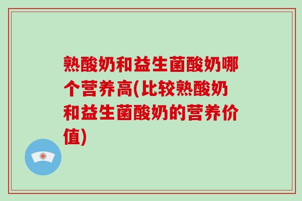 熟酸奶和益生菌酸奶哪个营养高(比较熟酸奶和益生菌酸奶的营养价值)