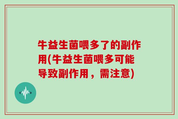 牛益生菌喂多了的副作用(牛益生菌喂多可能导致副作用，需注意)