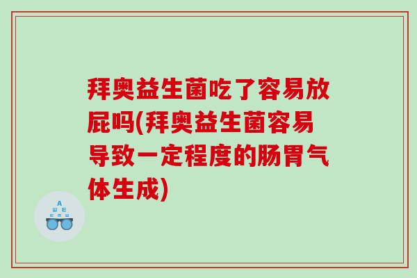 拜奥益生菌吃了容易放屁吗(拜奥益生菌容易导致一定程度的肠胃气体生成) 拜奥益生菌吃了容易放屁吗(拜奥益生菌容易导致一定程度的肠胃气体生成)