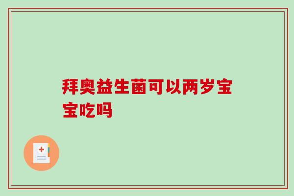拜奥益生菌可以两岁宝宝吃吗