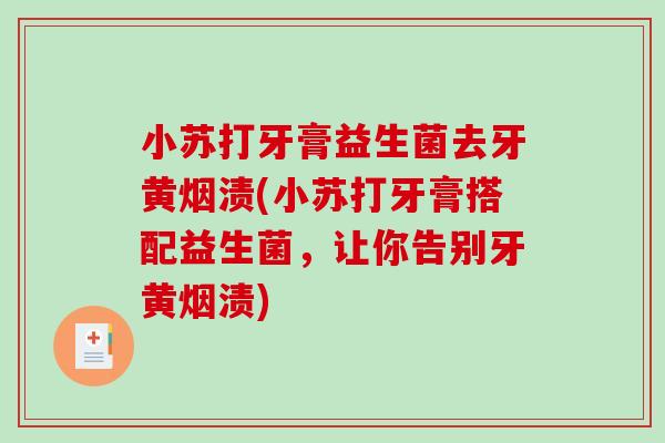 小苏打牙膏益生菌去牙黄烟渍(小苏打牙膏搭配益生菌，让你告别牙黄烟渍)