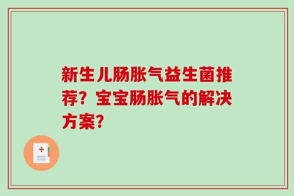 新生儿肠胀气益生菌推荐？宝宝肠胀气的解决方案？