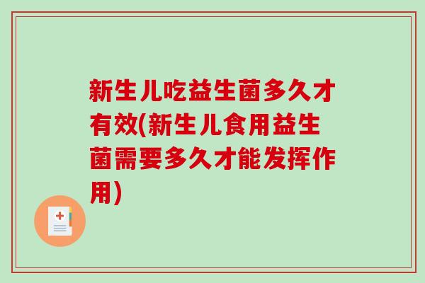 新生儿吃益生菌多久才有效(新生儿食用益生菌需要多久才能发挥作用)