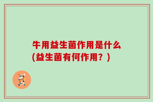 牛用益生菌作用是什么(益生菌有何作用？)
