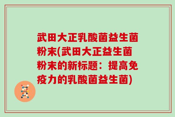 武田大正乳酸菌益生菌粉末(武田大正益生菌粉末的新标题:提高力的乳酸菌益生菌) 武田大正乳酸菌益生菌粉末(武田大正益生菌粉末的新标题:提高力的乳酸菌益生菌)
