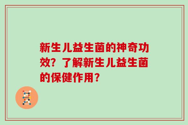 新生儿益生菌的神奇功效？了解新生儿益生菌的保健作用？