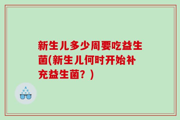 新生儿多少周要吃益生菌(新生儿何时开始补充益生菌？)