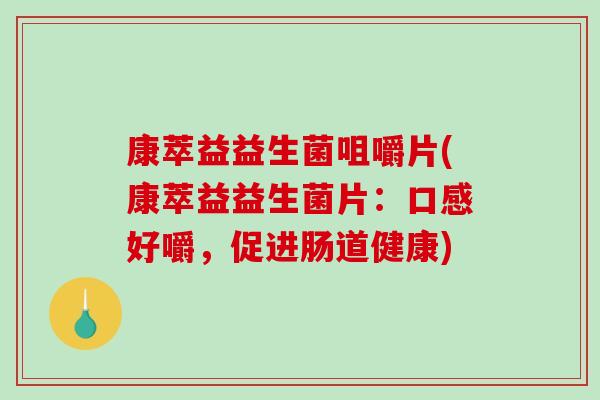 康萃益益生菌咀嚼片(康萃益益生菌片：口感好嚼，促进肠道健康)