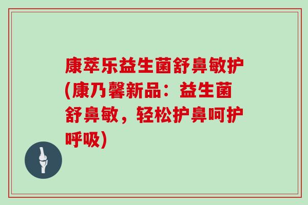康萃乐益生菌舒鼻敏护(康乃馨新品：益生菌舒鼻敏，轻松护鼻呵护呼吸)