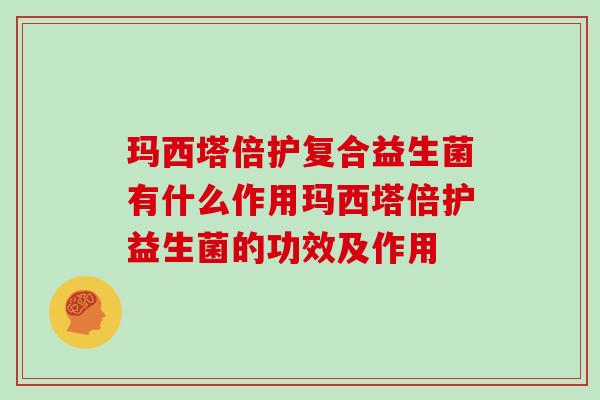 玛西塔倍护复合益生菌有什么作用玛西塔倍护益生菌的功效及作用