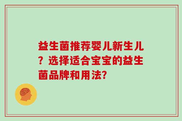 益生菌推荐婴儿新生儿？选择适合宝宝的益生菌品牌和用法？