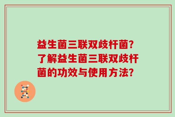 益生菌三联双歧杆菌？了解益生菌三联双歧杆菌的功效与使用方法？