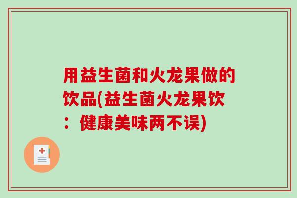 用益生菌和火龙果做的饮品(益生菌火龙果饮：健康美味两不误)