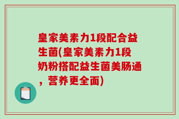 皇家美素力1段配合益生菌(皇家美素力1段奶粉搭配益生菌美肠通，营养更全面)