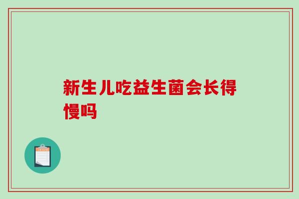 新生儿吃益生菌会长得慢吗
