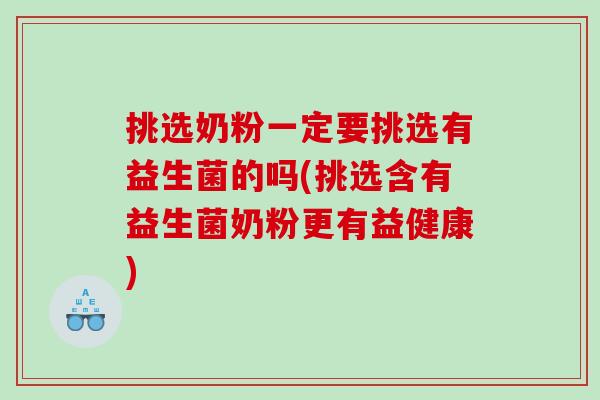 挑选奶粉一定要挑选有益生菌的吗(挑选含有益生菌奶粉更有益健康)