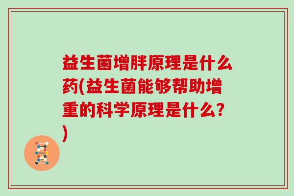 益生菌增胖原理是什么药(益生菌能够帮助增重的科学原理是什么？)