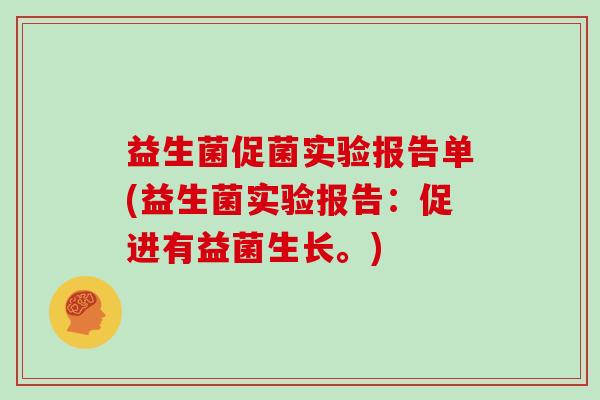 益生菌促菌实验报告单(益生菌实验报告：促进有益菌生长。)