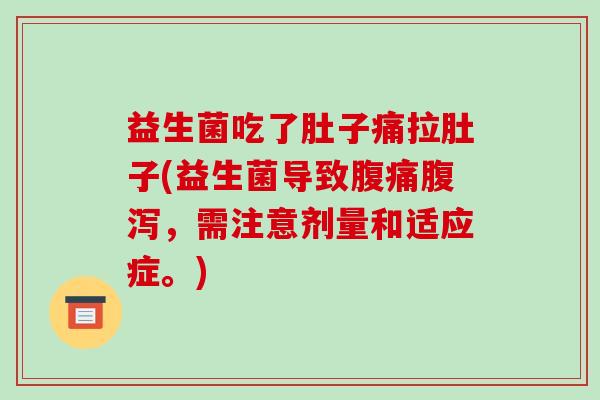 益生菌吃了肚子痛拉肚子(益生菌导致腹痛腹泻，需注意剂量和适应症。)