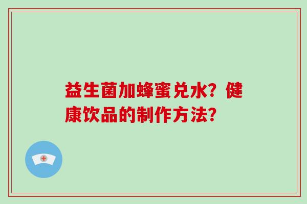 益生菌加蜂蜜兑水？健康饮品的制作方法？