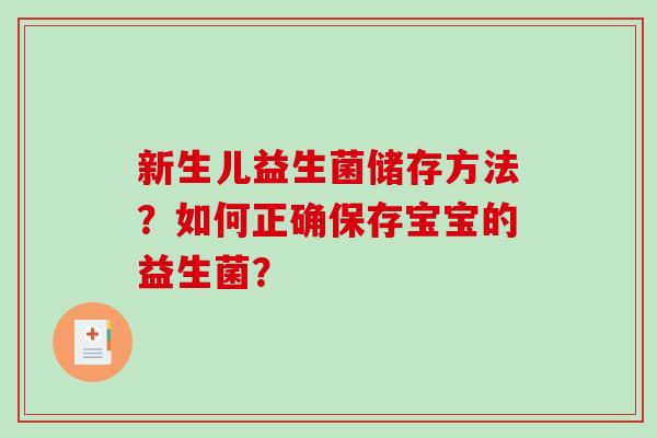 新生儿益生菌储存方法？如何正确保存宝宝的益生菌？