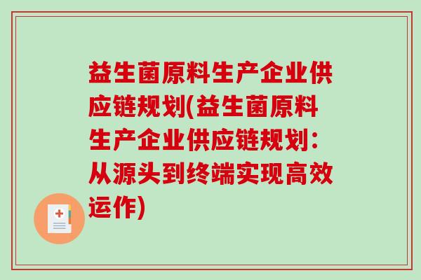 益生菌原料生产企业供应链规划(益生菌原料生产企业供应链规划：从源头到终端实现高效运作)