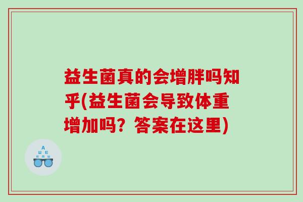 益生菌真的会增胖吗知乎(益生菌会导致体重增加吗？答案在这里)