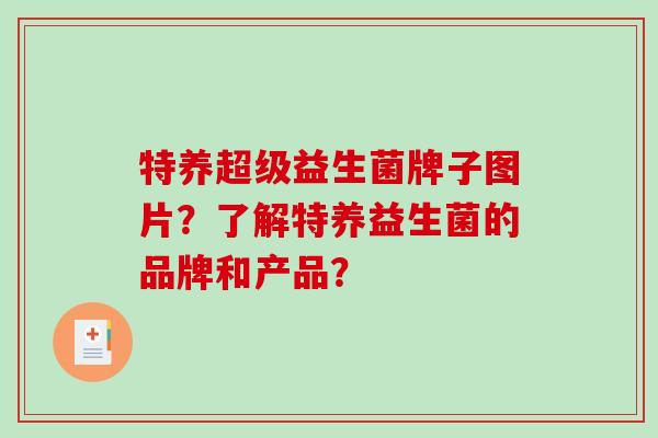 特养超级益生菌牌子图片？了解特养益生菌的品牌和产品？