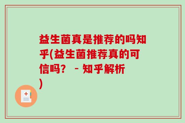 益生菌真是推荐的吗知乎(益生菌推荐真的可信吗？ - 知乎解析)
