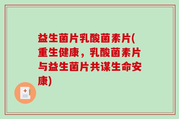 益生菌片乳酸菌素片(重生健康，乳酸菌素片与益生菌片共谋生命安康)