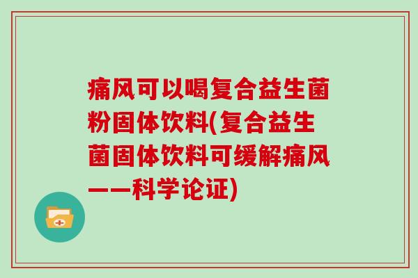痛风可以喝复合益生菌粉固体饮料(复合益生菌固体饮料可缓解痛风——科学论证)