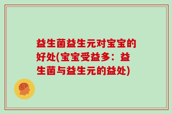 益生菌益生元对宝宝的好处(宝宝受益多：益生菌与益生元的益处)
