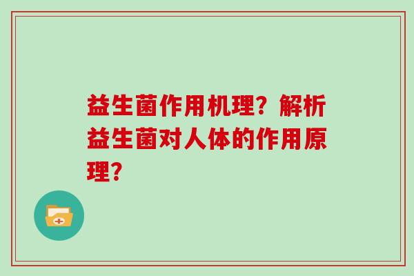 益生菌作用机理？解析益生菌对人体的作用原理？