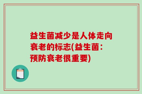 益生菌减少是人体走向衰老的标志(益生菌：预防衰老很重要)