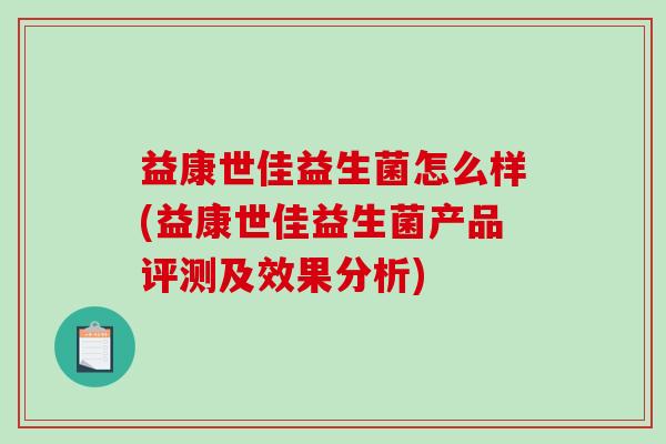 益康世佳益生菌怎么样(益康世佳益生菌产品评测及效果分析)