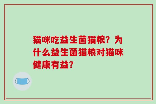 猫咪吃益生菌猫粮？为什么益生菌猫粮对猫咪健康有益？