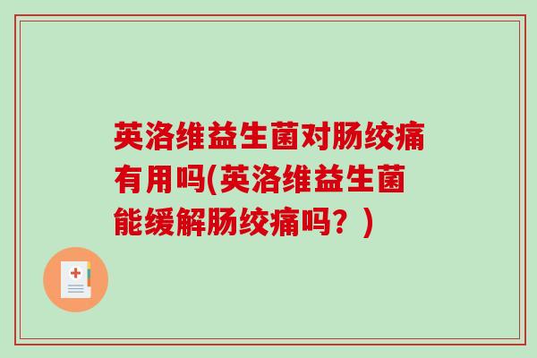 英洛维益生菌对肠绞痛有用吗(英洛维益生菌能缓解肠绞痛吗？)