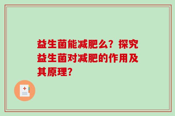 益生菌能减肥么？探究益生菌对减肥的作用及其原理？