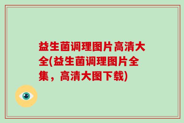 益生菌调理图片高清大全(益生菌调理图片全集，高清大图下载)