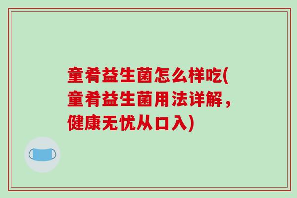 童肴益生菌怎么样吃(童肴益生菌用法详解,健康无忧从口入) 童肴益生菌怎么样吃(童肴益生菌用法详解,健康无忧从口入)