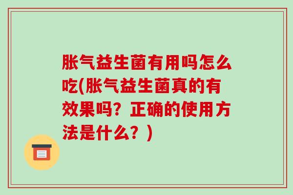 益生菌有用吗怎么吃(益生菌真的有效果吗?正确的使用方法是什么?) 益生菌有用吗怎么吃(益生菌真的有效果吗?正确的使用方法是什么?)