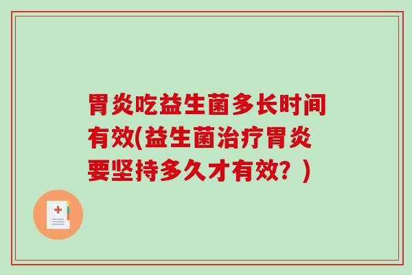 胃炎吃益生菌多长时间有效(益生菌治疗胃炎要坚持多久才有效？)
