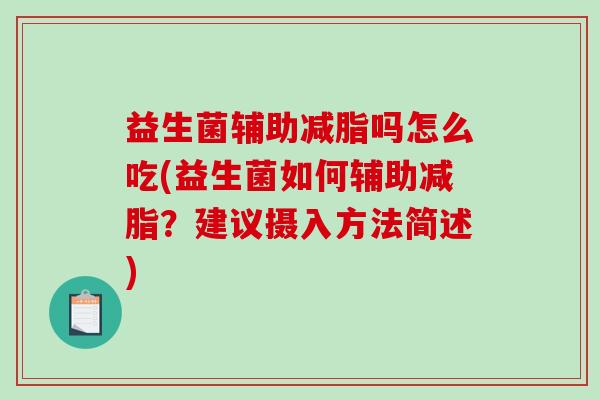 益生菌辅助减脂吗怎么吃(益生菌如何辅助减脂？建议摄入方法简述)