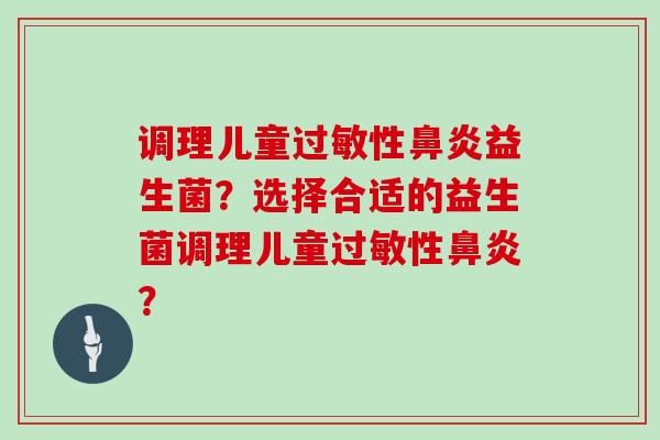 调理儿童性益生菌?选择合适的益生菌调理儿童性? 调理儿童性益生菌?选择合适的益生菌调理儿童性?