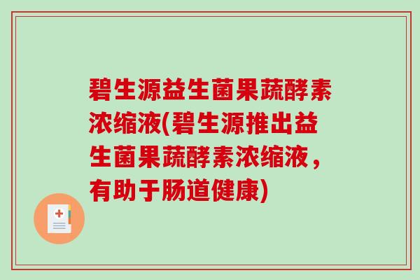 碧生源益生菌果蔬酵素浓缩液(碧生源推出益生菌果蔬酵素浓缩液，有助于肠道健康)